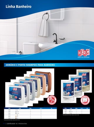| C ATÁ L O G O D E P R O D U T O S
14
Linha Banheiro
Armário para Banheiro
CÓD. COR emb. CX. P R$
2650 br 2 2
2651 cz cl 2 2
2652 cz es 2 2
2653 bg 2 2
2654 cm 2 2
2655 oc 2 2
Dimensão: 340 x 370 x 100mm (L x A x P)
Porta-Shampoo
CÓD. COR emb. CX. P R$
4010 br 1 4
4011 cz cl 1 4
4012 bg 1 4
Dimensão: 254 x 408 x 177,6mm (L x A x P)
ARMáRIO e PORTA-SHAMPOO PARA BANHEIRO
a
B
rEaPortaPa
r
a
a
m
Bos os laDo
s
 