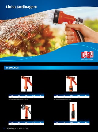 | C ATÁ L O G O D E P R O D U T O S
28
ESGUICHOS
Ducha 7 Funções
CÓD. BIT. emb. CX. P R$
3527 1/2” 1 48
Com conexão direta para mangueira de 1/2”
Esguicho Tipo Reto
CÓD. BIT. emb. CX. P R$
3504 1/2” 1 180
Com conexão direta para mangueira de 1/2”
Esguicho Tipo Pistola para Engate Rápido
CÓD. BIT. emb. CX. P R$
3500 1/2” 1 120
Com conexão para engate rápido de 1/2” ou 3/4”
Esguicho Tipo Pistola com Conexão Direta
CÓD. BIT. emb. CX. P R$
3501 1/2” 1 120
Com conexão direta para mangueira de 1/2”
Linha Jardinagem
 