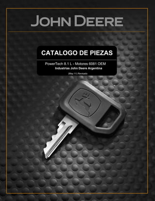 -
CATALOGO DE PIEZAS
PowerTech 8.1 L - Motores 6081 OEM
Industrias John Deere Argentina
(May 11) Revisado
 