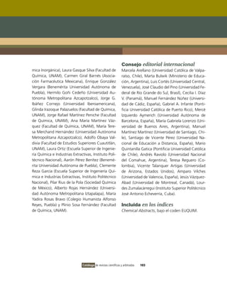 Consejo editorial internacional
mica Inorgánica), Laura Gasque Silva (Facultad de               Marcela Arellano (Universidad Católica de Valpa-
Química, UNAM), Carmen Giral Barnés (Asocia-                    raíso, Chile), Marta Bulwik (Ministerio de Educa-
ción Farmacéutica Mexicana), Enrique González                   ción, Argentina), Luis Cortés (Universidad Central,
Vergara (Benemérita Universidad Autónoma de                     Venezuela), José Claudio del Pino (Universidad Fe-
Puebla), Hermilo Goñi Cedeño (Universidad Au-                   deral de Río Grande do Sul, Brasil), Cecilia I. Díaz
tónoma Metropolitana Azcapotzalco), Jorge G.                    V. (Panamá), Manuel Fernández Núñez (Universi-
Ibáñez Cornejo (Universidad Iberoamericana),                    dad de Cádiz, España), Gabriel A. Infante (Ponti-
Glinda Irazoque Palazuelos (Facultad de Química,                ficia Universidad Católica de Puerto Rico), Mercè
UNAM), Jorge Rafael Martínez Peniche (Facultad                  Izquierdo Aymerich (Universidad Autónoma de
de Química, UNAM), Ana María Martínez Váz-                      Barcelona, España), María Gabriela Lorenzo (Uni-
quez (Facultad de Química, UNAM), María Tere-                   versidad de Buenos Aires, Argentina), Manuel
sa Merchand Hernández (Universidad Autónoma                     Martínez Martínez (Universidad de Santiago, Chi-
Metropolitana Azcapotzalco), Adolfo Obaya Val-                  le), Santiago de Vicente Pérez (Universidad Na-
divia (Facultad de Estudios Superiores Cuautitlán,              cional de Educación a Distancia, España), Mario
UNAM), Laura Ortiz (Escuela Superior de Ingenie-                Quintanilla Gatica (Pontificia Universidad Católica
ría Química e Industrias Extractivas, Instituto Poli-           de Chile), Andrés Raviolo (Universidad Nacional
técnico Nacional), Aarón Pérez Benítez (Benemé-                 del Comahue, Argentina), Teresa Reguero (Co-
rita Universidad Autónoma de Puebla), Clemente                  lombia), Vicente Talanquer Artigas (Universidad
Reza García (Escuela Superior de Ingeniería Quí-                de Arizona, Estados Unidos), Amparo Vilches
mica e Industrias Extractivas, Instituto Politécnico            (Universidad de Valencia, España), Jesús Vázquez-
Nacional), Pilar Rius de la Pola (Sociedad Química              Abad (Universidad de Montreal, Canadá), Lour-
de México), Alberto Rojas Hernández (Universi-                  des Zumalacárregui (Instituto Superior Politécnico
dad Autónoma Metropolitana Iztapalapa), María                   José Antonio Echeverría, Cuba).
Yadira Rosas Bravo (Colegio Humanista Alfonso
Reyes, Puebla) y Plinio Sosa Fernández (Facultad                Incluida en los índices
de Química, UNAM).                                              Chemical Abstracts, bajo el coden EUQUIM.




                               Catálogo de revistas científicas y arbitradas   103
 