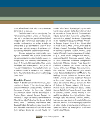 como a la elaboración de soluciones prácticas en               nández Trillo (Centro de Investigación y Docencia
beneficio de la sociedad.                                      Económicas, México), Carlos Ibarra (Universidad
       Desde hace varios años, Investigación Eco-              de las Américas Puebla, México), Edith Alicia Kli-
nómica se encuentra en una de sus mejores eta-                 movsky (Universidad Autónoma Metropolitana
pas, así lo manifiesta su comité editorial plural,             Azcapotzalco, México), Jan Kregel (Conferencia
integrado por economistas reconocidos. En ese                  de las Naciones Unidas para el Medio Ambien-
sentido, continuamente se reciben artículos de                 te, Estados Unidos), Heinz D. Kurz (Universidad
alta calidad, lo que permite tener un stock de ar-             de Graz, Austria), Marc Lavoie (Universidad de
tículos que, sujetos a proceso de dictamen, son                Ottawa, Canadá), Guadalupe Mántey (Facultad
suficientes para formar los siguientes números.                de Estudios Superiores Acatlán, UNAM), Jorge
       Diversos autores han seleccionado Inves-                Mattar (Comisión Económica para América Lati-
tigación Económica para publicar los resultados                na y el Caribe, oficina subregional en México),
de sus investigaciones. Algunos de los autores ex-             Alejandro Nadal (El Colegio de México), Etelber-
tranjeros son: Joan Robinson, Michal Kalecki, An-              to Ortiz (Universidad Autónoma Metropolitana
thony P. Thirlwall, Nicholas Kaldor, Marc Lavoie,              Xochimilco, México), Esteban Pérez Caldentey
Jan Kregel, Amit Bhaduri, Heinz D. Kurz, Carlo Pa-             (Comisión Económica para América Latina y el
nico, John McCombie y Thomas Palley. Entre los                 Caribe, Chile), Louis Philippe Rochon (Universi-
autores nacionales se encuentran Juan F. Noyola,               dad Laurentian, Canadá), María Eugenia Romero
Jaime Ros, Rolando Cordera, Jesús Silva Herzog y               Sotelo (Facultad de Economía, UNAM), Jaime Ros
David Ibarra.                                                  (Kellogg Institute, Universidad de Notre Dame,
                                                               Estados Unidos), Clemente Ruiz Durán (Facultad
Comité editorial                                               de Economía, UNAM), Pablo Ruiz Nápoles (Fa-
Robert A. Blecker (Universidad Americana, Esta-                cultad de Economía, UNAM), Carlos Salas Páez
dos Unidos), Daniel W. Bromley (Universidad de                 (El Colegio de Tlaxcala, México), Willi Semmler
Wisconsin-Madison, Estados Unidos), Flor Brown                 (Nueva Escuela de Investigación Social, Estados
Grossman (Facultad de Economía, UNAM),                         Unidos), Rajiv Sethi (Colegio Bernard, Universidad
Cuauhtémoc Calderón Villarreal (El Colegio de la               de Columbia, Estados Unidos), Anthony P. Thirl-
Frontera Norte, México), Gerardo Esquivel Her-                 wall (Universidad de Kent, Reino Unido), Eduar-
nández (El Colegio de México), Fernando Ferrari                do Vega López (Facultad de Economía, UNAM),
Filho (Universidad Federal de Río Grande do Sul,               Francisco Venegas Martínez (Instituto Politécnico
Brasil), James K. Galbraith (Universidad de Texas,             Nacional, México), Matías Vernengo (Universidad
Estados Unidos), Carlos Guerrero de Lizardi (Insti-            de Utah, Estados Unidos) y Alejandro Villagómez
tuto Tecnológico de Estudios Superiores de Mon-                Amezcua (Centro de Investigación y Docencia
terrey campus Ciudad de México), Fausto Her-                   Económicas, México).


                              Catálogo de revistas científicas y arbitradas   133
 