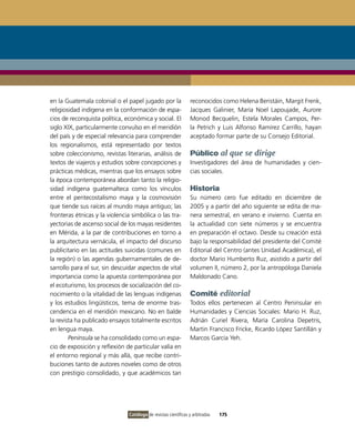 en la Guatemala colonial o el papel jugado por la               reconocidos como Helena Beristáin, Margit Frenk,
religiosidad indígena en la conformación de espa-               Jacques Galinier, María Noel Lapoujade, Aurore
cios de reconquista política, económica y social. El            Monod Becquelin, Estela Morales Campos, Per-
siglo XiX, particularmente convulso en el meridión              la Petrich y Luis Alfonso Ramírez Carrillo, hayan
del país y de especial relevancia para comprender               aceptado formar parte de su Consejo Editorial.
los regionalismos, está representado por textos
sobre coleccionismo, revistas literarias, análisis de           Público al que se dirige
textos de viajeros y estudios sobre concepciones y              investigadores del área de humanidades y cien-
prácticas médicas, mientras que los ensayos sobre               cias sociales.
la época contemporánea abordan tanto la religio-
sidad indígena guatemalteca como los vínculos                   Historia
entre el pentecostalismo maya y la cosmovisión                  Su número cero fue editado en diciembre de
que tiende sus raíces al mundo maya antiguo; las                2005 y a partir del año siguiente se edita de ma-
fronteras étnicas y la violencia simbólica o las tra-           nera semestral, en verano e invierno. Cuenta en
yectorias de ascenso social de los mayas residentes             la actualidad con siete números y se encuentra
en Mérida, a la par de contribuciones en torno a                en preparación el octavo. Desde su creación está
la arquitectura vernácula, el impacto del discurso              bajo la responsabilidad del presidente del Comité
publicitario en las actitudes suicidas (comunes en              Editorial del Centro (antes Unidad Académica), el
la región) o las agendas gubernamentales de de-                 doctor Mario Humberto Ruz, asistido a partir del
sarrollo para el sur, sin descuidar aspectos de vital           volumen ii, número 2, por la antropóloga Daniela
importancia como la apuesta contemporánea por                   Maldonado Cano.
el ecoturismo, los procesos de socialización del co-
nocimiento o la vitalidad de las lenguas indígenas              Comité editorial
y los estudios lingüísticos, tema de enorme tras-               Todos ellos pertenecen al Centro Peninsular en
cendencia en el meridión mexicano. No en balde                  Humanidades y Ciencias Sociales: Mario H. Ruz,
la revista ha publicado ensayos totalmente escritos             Adrián Curiel Rivera, María Carolina Depetris,
en lengua maya.                                                 Martin Francisco Fricke, Ricardo López Santillán y
        Península se ha consolidado como un espa-               Marcos García Yeh.
cio de exposición y reflexión de particular valía en
el entorno regional y más allá, que recibe contri-
buciones tanto de autores noveles como de otros
con prestigio consolidado, y que académicos tan




                               Catálogo de revistas científicas y arbitradas   175
 