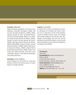 Comité editorial                                             Logros y premios
Felipe Lara Rossano (presidente, Centro de Ciencias          Los textos de las secciones Perspectiva, Horizon-
Aplicadas y Desarrollo Tecnológico, UNAM), José              te y Bosquejo son evaluados por árbitros exter-
Luis Díaz (Facultad de Medicina, UNAM), Hebert               nos con un nivel igual o similar al del posgrado.
vázquez (Escuela de Artes, Universidad Michoa-               A partir de 2008 la revista cuenta con el apoyo
cana de San Nicolás Hidalgo, México), Luis Alfon-            de la Academia Mexicana de Ciencias, Artes, Tec-
so Estrada (Escuela Nacional de Música, UNAM),               nología y Humanidades, del Centro de Ciencias
Gonzalo Camacho (Escuela Nacional de Música,                 Aplicadas y Desarrollo Tecnológico, y de la Escuela
UNAM), velia Nieto (Escuela Nacional de Música,              Nacional de Música y del instituto de investigacio-
UNAM [2006-2008]), Evguenia Roubina (Escuela                 nes Estéticas de la UNAM.
Nacional de Música, UNAM), Roberto Kolb (Escue-
la Nacional de Música, UNAM) y Manuel Rocha
(Escuela Nacional de Música, UNAM). Rossana Lara
funge como editora asociada, Turcios Ruiz como                     Contacto:
coordinador editorial y José Manuel Mondragón                      Julio Estrada
como editor electrónico.                                           Correspondencia: instituto de investigaciones
                                                                   Estéticas, UNAM
Incluida en los índices                                            Circuito Mario de la Cueva s/n
Sistema Regional de información en Línea para                      Ciudad Universitaria, Coyoacán, 04510, México, D.F.
Revistas Científicas de América Latina, el Caribe,                 Correo electrónico: ejulioestrada@gmail.com;
España y Portugal (Latindex).                                      conse_ross@yahoo.com.mx;
                                                                   manuel.mondragon@ccadet.unam.mx
                                                                   Teléfono: (52-55) 5622-8602, ext. 1172 y 1241




                                     Catálogo de revistas científicas y arbitradas   180
 