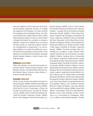 venio de coedición entre la dirección de la Facul-              periores iztacala, UNAM), Cirilo H. García Cadena
tad de Estudios Superiores iztacala y el Colegio                (Universidad Autónoma de Nuevo León, México),
de Académicos de Psicología. La misión inicial de               Claudia L. Saucedo Ramos (Facultad de Estudios
los fundadores (Jaime Montalvo Reyna, Juan Ma-                  Superiores iztacala, UNAM), Cristina Rojas (Aso-
nuel Mancilla Díaz, Rafael Palacios Abreu, María                ciación Argentina de Psicología y Psicoterapia de
Rosario Espinosa Salcido, Antonio Corona Gómez                  Grupo, Argentina), Elizabeth Castro (Universidad
y Ángela Hermosillo) fue consolidar un proyecto                 del Zulia, venezuela), Emilio Ribes lñesta (Univer-
editorial a través de la realización de una revista             sidad de Guadalajara, México), Emma Espejel Aco
científica donde los docentes pudieran difundir                 (Asociación Mexicana de Terapia Familiar), Felipe
sus investigaciones y proporcionar a la comuni-                 Tirado Segura (Facultad de Estudios Superiores
dad académica una revista de calidad con una vi-                iztacala, UNAM), Fernando González Rey (Uni-
sión plural de la psicología y ciencias afines. Años            versidad de La Habana, Cuba), Gerardo Torres
después se incorporaron como editoras asociadas                 Salcido (Facultad de Ciencias Políticas y Sociales,
Rosalía vázquez Arévalo y Carmen Susana Gon-                    UNAM), Gilberto Gamboa Bernal (Universidad
zález Montoya.                                                  de la Sabana, Colombia), Gilberto Pérez Campos
                                                                (Facultad de Estudios Superiores iztacala, UNAM),
Editores asociados                                              Guadalupe Mares (Facultad de Estudios Superio-
Todos ellos afiliados a la Facultad de Estudios Su-             res iztacala, UNAM), Guillermo Zúñiga Z. (Univer-
periores iztacala: Rosalía vázquez Arévalo, Jaime               sidad Autónoma de Nuevo León, México), ignacio
Montalvo Reyna, Juan Manuel Mancilla Díaz, Ra-                  Morgano Bernal (Universidad Autónoma de Bar-
fael Palacios Abreu, Antonio Corona Gómez, C.                   celona, España), Jorge Abia (instituto Milton Eric-
Susana González Montoya.                                        kson, México), José A. vírseda Heras (Universidad
                                                                del Estado de México), José de Jesús vargas Flores
Comité editorial                                                (Facultad de Estudios Superiores iztacala, UNAM),
Adrián Cuevas Jiménez (Facultad de Estudios Su-                 Juan Carlos García Ramos (Universidad Autónoma
periores iztacala, UNAM), Alfredo Furlan Malamud                de Querétaro, México), Juan Guillermo Figueroa
(Facultad de Estudios Superiores iztacala, UNAM),               Perea (El Colegio de México), Juan José Sánchez
Anne Bar-Din (Centro Coordinador y Difusor de                   Sosa (Facultad de Psicología, UNAM), Jorge Pérez
Estudios Latinoamericanos, Facultad de Filosofía                Alarcón (Universidad Autónoma Metropolitana,
y Letras, UNAM), Antonia Rentería Rodríguez (Fa-                México), Karina Franco-Paredes (Centro Univer-
cultad de Estudios Superiores iztacala, UNAM),                  sitario Sur, Universidad de Guadalajara, Méxi-
Arturo Silva Rodríguez (Facultad de Estudios Su-                co), Luc Bégin (Universidad de Quebec, Canadá),




                               Catálogo de revistas científicas y arbitradas   191
 