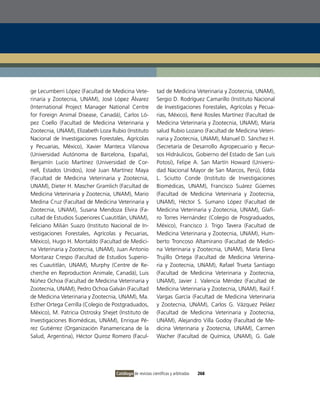 ge Lecumberri López (Facultad de Medicina vete-             tad de Medicina veterinaria y Zootecnia, UNAM),
rinaria y Zootecnia, UNAM), José López Álvarez              Sergio D. Rodríguez Camarillo (instituto Nacional
(international Project Manager National Centre              de investigaciones Forestales, Agrícolas y Pecua-
for Foreign Animal Disease, Canadá), Carlos Ló-             rias, México), René Rosiles Martínez (Facultad de
pez Coello (Facultad de Medicina veterinaria y              Medicina veterinaria y Zootecnia, UNAM), María
Zootecnia, UNAM), Elizabeth Loza Rubio (instituto           salud Rubio Lozano (Facultad de Medicina veteri-
Nacional de investigaciones Forestales, Agrícolas           naria y Zootecnia, UNAM), Manuel D. Sánchez H.
y Pecuarias, México), Xavier Manteca vilanova               (Secretaría de Desarrollo Agropecuario y Recur-
(Universidad Autónoma de Barcelona, España),                sos Hidráulicos, Gobierno del Estado de San Luis
Benjamín Lucio Martínez (Universidad de Cor-                Potosí), Felipe A. San Martín Howard (Universi-
nell, Estados Unidos), José Juan Martínez Maya              dad Nacional Mayor de San Marcos, Perú), Edda
(Facultad de Medicina veterinaria y Zootecnia,              L. Sciutto Conde (instituto de investigaciones
UNAM), Dieter H. Mascher Gramlich (Facultad de              Biomédicas, UNAM), Francisco Suárez Güemes
Medicina veterinaria y Zootecnia, UNAM), Mario              (Facultad de Medicina veterinaria y Zootecnia,
Medina Cruz (Facultad de Medicina veterinaria y             UNAM), Héctor S. Sumano López (Facultad de
Zootecnia, UNAM), Susana Mendoza Elvira (Fa-                Medicina veterinaria y Zootecnia, UNAM), Glafi-
cultad de Estudios Superiores Cuautitlán, UNAM),            ro Torres Hernández (Colegio de Posgraduados,
Feliciano Milián Suazo (instituto Nacional de in-           México), Francisco J. Trigo Tavera (Facultad de
vestigaciones Forestales, Agrícolas y Pecuarias,            Medicina veterinaria y Zootecnia, UNAM), Hum-
México), Hugo H. Montaldo (Facultad de Medici-              berto Troncoso Altamirano (Facultad de Medici-
na veterinaria y Zootecnia, UNAM), Juan Antonio             na veterinaria y Zootecnia, UNAM), María Elena
Montaraz Crespo (Facultad de Estudios Superio-              Trujillo ortega (Facultad de Medicina veterina-
res Cuautitlán, UNAM), Murphy (Centre de Re-                ria y Zootecnia, UNAM), Rafael Trueta Santiago
cherche en Reproduction Animale, Canadá), Luis              (Facultad de Medicina veterinaria y Zootecnia,
Núñez ochoa (Facultad de Medicina veterinaria y             UNAM), Javier J. valencia Méndez (Facultad de
Zootecnia, UNAM), Pedro ochoa Galván (Facultad              Medicina veterinaria y Zootecnia, UNAM), Raúl F.
de Medicina veterinaria y Zootecnia, UNAM), Ma.             vargas García (Facultad de Medicina veterinaria
Esther ortega Cerrilla (Colegio de Postgraduados,           y Zootecnia, UNAM), Carlos G. vázquez Peláez
México), M. Patricia ostrosky Shejet (instituto de          (Facultad de Medicina veterinaria y Zootecnia,
investigaciones Biomédicas, UNAM), Enrique Pé-              UNAM), Alejandro villa Godoy (Facultad de Me-
rez Gutiérrez (organización Panamericana de la              dicina veterinaria y Zootecnia, UNAM), Carmen
Salud, Argentina), Héctor Quiroz Romero (Facul-             Wacher (Facultad de Química, UNAM), G. Gale




                                    Catálogo de revistas científicas y arbitradas   268
 
