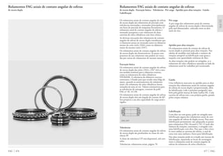 477 FAG
Rolamentos FAG axiais de contato angular de esferas
de escora dupla · Execução básica · Tolerâncias · Pré-carga · Aptidão para altas rotações · Gaiola ·
Lubrificação
Rolamentos FAG axiais de contato angular de esferas
de escora dupla
Os rolamentos axiais de contato angular de esferas
de escora dupla são rolamentos de precisão com
tolerâncias estreitadas e montados principalmente
em fusos de precisão de máquinas-ferramenta. O
rolamento axial de contato angular de esferas é
montado justaposto a um rolamento de duas
carreiras de rolos cilíndricos com furo cônico.
As diversas execuções dos rolamentos de contato
angular de esferas de escora dupla consideram que
o rolamento possa ser montado tanto no diâmetro
menor do cone (série 2344) como no diâmetro
maior do mesmo (série 2347).
Os rolamentos axiais de contato angular de esferas
de escora dupla são desmontáveis. As peças com-
ponentes de um rolamento não podem ser troca-
das por outras de rolamentos do mesmo tamanho.
Execução básica
Os rolamentos axiais de contato angular de esferas
de escora dupla das séries 2344 e 2347 têm a mes-
ma medida nominal para o diâmetro externo,
como os rolamentos de rolos cilíndricos
NN30ASK. A tolerância do diâmetro externo,
entretanto, é fixado para que resulte uma folga de
ajuste, quando os assentamentos do rolamento
axial e do rolamento de rolos cilíndricos forem
usinados de uma só vez. Valores orientativos para
as tolerâncias de usinagem, constam da publ.
FAG n° AC 41130.
Os rolamentos axiais de contato angular de esferas
de escora dupla têm um ângulo de contato de 60°.
Isto propicia a sua alta capacidade de carga axial e
rigidez.
2344, 2347
Tolerâncias
Os rolamentos axiais de contato angular de esferas
de escora dupla são produzidos na classe de tole-
rância SP.
A classe de tolerância UP está disponível, sob con-
sulta.
Tolerâncias: rolamentos axiais, página 70.
Pré-carga
A pré-carga dos rolamentos axiais de contato
angular de esferas de escora dupla é determinada
pelo anel distanciador colocado entre os dois
anéis de eixo.
Aptidão para altas rotações
Os rolamentos axiais de contato de esferas de
escora dupla se prestam para altas rotações. Nas
tabelas de medidas está indicado o número de
rotações atingível na lubrificação com graxa e
naquela com quantidades mínimas de óleo.
As altas rotações não podem ser atingidas, se o
rolamento de rolos cilíndricos ajustado ao lado do
rolamento axial for trabalhar pré-tensionado.
Gaiola
Uma influência marcante na aptidão para as altas
rotações dos rolamentos axiais de contato angular
de esferas de escora dupla é proporcionada, além
da lubrificação (vide o próximo parágrafo) tam-
bém pela gaiola maciça de latão (sufixo M). Cada
carreira de esferas tem a sua própria gaiola, guiada
pelos corpos rolantes.
Lubrificação
Com óleo ou com graxa, pode ser atingida uma
lubrificação segura dos rolamentos axiais de con-
tato angular de esferas de dupla escora. Para uma
lubrificação permanente, são adequadas as graxas
para rolamentos FAG Arcanol L74V. O mais alto
número de rotações, entretanto, é atingido com
uma lubrificação com óleo. Para que o óleo circu-
le entre ambas as carreiras de esferas, o anel de
caixa tem uma ranhura e furos para lubrificação.
Nas altas rotações pode ser evitado um excesso de
lubrificação, separando os locais de montagem
entre o rolamento axial de contato angular de
esferas do rolamento de rolos cilíndricos.
FAG 476
 
