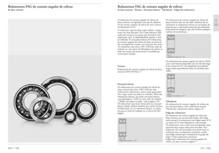 191 FAG
Rolamentos FAG de contato angular de esferas
de duas carreiras · Normas · Execuções básicas · Tolerâncias · Folgas dos rolamentos
Rolamentos FAG de contato angular de esferas
de duas carreiras
FAG 190
O rolamento de contato angular de esferas de
duas carreiras corresponde a um par de rolamen-
tos de contato angular de esferas de uma carreira
na disposição em O.
O rolamento suporta altas cargas radiais e cargas
axiais nas duas direções. Ele é especialmente indi-
cado para mancais nos quais seja necessária uma
rígida guia axial. A adaptabilidade angular é mui-
to reduzida. As execuções básicas dos rolamentos
de contato angular de esferas de duas carreiras di-
fere no ângulo de contato e na execução dos anéis.
Os rolamentos das séries 32B e 33B com anéis de
vedação ou com discos de blindagem de ambos os
lados são isentos de manutenção e possibilitam
construções simples.
Normas
Rolamentos de contato angular de esferas de duas
carreiras DIN 628 Parte 3.
Execuções básicas
Os rolamentos de contato angular de esferas de
duas carreiras das séries 32B e 33B não têm
ranhuras de enchimento, motivo pelo qual admi-
tem cargas axiais em ambos os sentidos. Além dos
rolamentos abertos, há ainda execuções básicas
com blindagens (.2ZR) ou com anéis de vedação
(.2RSR) em ambos os lados, vide à página 192.
Os rolamentos que sejam fornecidos na execução
básica vedada, podem também por razões técnicas
de fabricação, ter no rolamento aberto, as ranhu-
ras para os anéis de vedação ou os discos de blin-
dagem.
32B, 33B
Ângulo de contato ␣ = 25°
Os rolamentos de contato angular de esferas de
duas carreiras têm, de um lado, ranhuras de en-
chimento; os rolamentos devem ser montados de
maneira que a solicitação principal seja admitida
pelas pistas de rolagem, que não tenham qualquer
ranhura de enchimento.
32, 33
Ângulo de contato ␣ = 35°
Os rolamentos de contato angular de esferas 33DA,
com o anel interno bipartido, por seu elevado ângu-
lo de contato de 45°, são adequados para admitir
cargas axiais especialmente altas em sentidos alter-
nados.
33DA
Ângulo de contato ␣ = 45°
Tolerâncias
Os rolamentos de contato angular de esferas em
sua execução básica, têm a tolerância normal.
Tolerâncias: rolamentos radiais, página 56.
Folga dos rolamentos
Os rolamentos de contato angular de esferas de
duas carreiras, em sua execução básica, têm folga
axial normal. Os rolamentos com folgas maior (C3)
ou menor (C2) estão disponíveis, sob consulta.
Os rolamentos com o anel interno bipartido estão
previstos para cargas axiais mais elevadas. Nor-
malmente eles são montados com ajuste mais in-
terferente que os rolamentos inteiriços, tendo
uma folga normal que corresponde ao grupo de
folga C3 dos rolamentos inteiriços.
Folga axial: rolamentos de contato angular de
esferas, de duas carreiras, página 77.
 