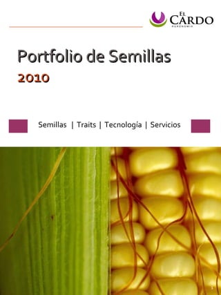 Semillas  |  Traits  |  Tecnología  |  Servicios  Portfolio de Semillas  2010 