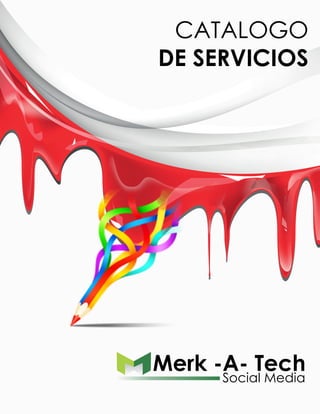 CATALOGO 
DE SERVICIOS 
Merk -A- Tech Social Media 
 