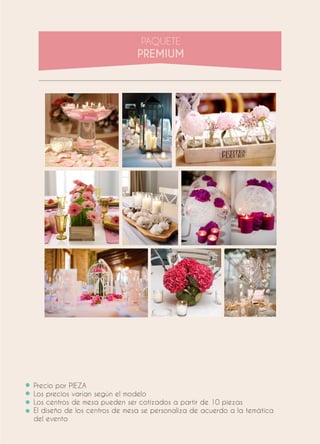 Precio por PIEZA
Los precios varían según el modelo
Los centros de mesa pueden ser cotizados a partir de 10 piezas
El diseño de los centros de mesa se personaliza de acuerdo a la temática
del evento
 