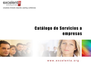 consultores, formación, desarrollo, coaching y conferencias




                                                         Catálogo de Ser vicios a
                                                                      empresas




                                                               www.excelenta.org
 