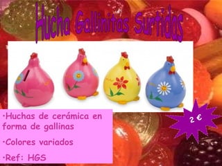 <ul><li>Huchas de cerámica en forma de gallinas </li></ul><ul><li>Colores variados </li></ul><ul><li>Ref: HGS </li></ul>Hu...