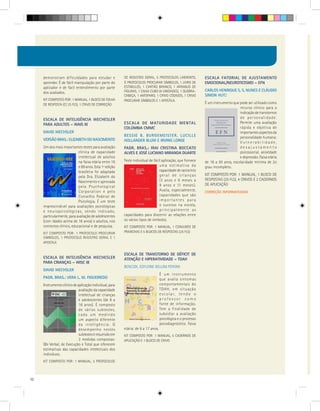 demonstram dificuldades para estudar e              DE REGISTRO GERAL, 5 PROTOCOLOS LABIRINTO,             ESCALA FATORIAL DE AJUSTAMENTO
     aprender. É de fácil manipulação por parte do       5 PROTOCOLOS PROCURAR SÍMBOLOS, 1 LIVRO DE             EMOCIONAL/NEUROTICISMO – EFN
     aplicador e de fácil entendimento por parte         ESTÍMULOS, 1 CARTÃO BRANCO, 1 ARRANJO DE
                                                         FIGURAS, 1 CAIXA CUBO (9 UNIDADES), 1 QUEBRA-          CARLOS HENRIQUE S. S. NUNES E CLÁUDIO
     dos avaliados.
                                                         CABEÇA, 1 ANTEPARO, 1 CRIVO CÓDIGOS, 1 CRIVO           SIMON HUTZ
     KIT COMPOSTO POR: 1 MANUAL, 1 BLOCO DE FOLHA        PROCURAR SÍMBOLOS E 1 APOSTILA.
     DE RESPOSTA (C/ 25 FLS), 1 CRIVO DE CORREÇÃO                                                               É um instrumento que pode ser utilizado como
                                                                                                                                     recurso clínico para a
                                                                                                                                     indicação de transtornos
     ESCALA DE INTELIGÊNCIA WECHESLER                                                                                                de personalidade.
     PARA ADULTOS – WAIS III                             ESCALA DE MATURIDADE MENTAL                                                 Permite uma avaliação
                                                         COLÚMBIA CMMC                                                               rápida e objetiva de
     DAVID WECHSLER                                                                                                                  importantes aspectos da
                                                         BESSIE B. BURGEMEISTER, LUCILLE                                             personalidade humana:
     VERSÃO BRAS.: ELIZABETH DO NASCIMENTO               HOLLANDER BLUM E IRVING LORGE                                               Vulnerabilidade,
     Um dos mais importantes testes para avaliação       PADR. BRAS.: IRAI CRISTINA BOCCATO                                          desajustamento
                            clínica de capacidade        ALVES E JOSÉ LUCIANO MIRANDA DUARTE                                         psicossocial, ansiedade
                            intelectual de adultos                                                                                   e depressão. Faixa etária
                            na faixa etária entre 16     Teste individual de fácil aplicação, que fornece       de 16 a 50 anos, escolaridade mínima de 2o
                            e 89 anos. Esta 1ª edição                            uma estimativa da              grau incompleto.
                            brasileira foi adaptada                              capacidade de raciocínio
                                                                                 geral de crianças              KIT COMPOSTO POR: 1 MANUAL, 1 BLOCO DE
                            pela Dra. Elizabeth do
                                                                                 (3 anos e 6 meses a            RESPOSTAS (25 FLS), 4 CRIVOS E 2 CADERNOS
                            Nascimento e aprovada
                                                                                 9 anos e 11 meses).            DE APLICAÇÃO
                            pela Psychological
                            Corporation e pelo                                   Avalia, especialmente,         CORREÇÃO INFORMATIZADA
                            Conselho Federal de                                  capacidades que são
                            Psicologia. É um teste                               importantes para
     imprescindível para avaliações psicológicas                                 o sucesso na escola,
     e neuropsicológicas, sendo indicado,                                        principalmente as
     particularmente, para avaliação de adolescentes     capacidades para discernir as relações entre
     (com idades acima de 16 anos) e adultos, nos        os vários tipos de símbolos.
     contextos clínico, educacional e de pesquisa.       KIT COMPOSTO POR: 1 MANUAL, 1 CONJUNTO DE
     KIT COMPOSTO POR: 1 PROTOCOLO PROCURAR              PRANCHAS E 5 BLOCOS DE RESPOSTAS (25 FLS)
     SÍMBOLOS, 1 PROTOCOLO REGISTRO GERAL E 1
     APOSTILA


                                                         ESCALA DE TRANSTORNO DE DÉFICIT DE
     ESCALA DE INTELIGÊNCIA WECHESLER                    ATENÇÃO E HIPERATIVIDADE – TDAH
     PARA CRIANÇAS – WISC III
                                                         BENCZIK, EDYLEINE BELLINI PERONI
     DAVID WECHSLER
                                                                                   É um instrumento
     PADR. BRAS.: VERA L. M. FIGUEIREDO                                            que avalia sintomas
     Instrumento clínico de aplicação individual, para                             comportamentais do
                             avaliação da capacidade                               TDAH, em situação
                             intelectual de crianças                               e s c o l a r, t e n d o o
                             e adolescentes (de 6 a                                professor como
                             16 anos). É composto                                  fonte de informação.
                             de vários subtestes,                                  Tem a finalidade de
                             cada um medindo                                       subsidiar a avaliação
                             um aspecto diferente                                  psicológica e o processo
                             da inteligência. O                                    psicodiagnóstico. Faixa
                             desempenho nestes           etária: de 6 a 17 anos.
                             subtestes é resumido em     KIT COMPOSTO POR: 1 MANUAL, 5 CADERNOS DE
                             3 medidas compostas:        APLICAÇÃO E 1 BLOCO DE CRIVO
     QIs Verbal, de Execução e Total que oferecem
     estimativas das capacidades intelectuais dos
     indivíduos.
     KIT COMPOSTO POR: 1 MANUAL, 5 PROTOCOLOS



10
 