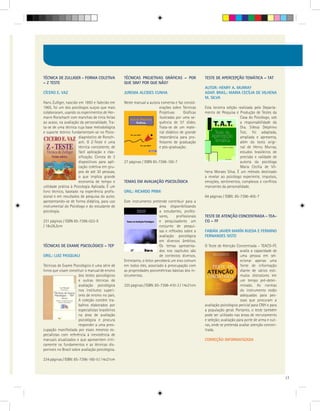 TÉCNICA DE ZULLIGER - FORMA COLETIVA               TÉCNICAS PROJETIVAS GRÁFICAS – POR                 TESTE DE APERCEPÇÃO TEMÁTICA – TAT
– Z TESTE                                          QUE SIM? POR QUE NÃO?
                                                                                                      AUTOR: HENRY A. MURRAY
CÍCERO E. VAZ                                      JUREMA ALCIDES CUNHA                               ADAP. BRAS.: MARIA CECÍLIA DE VILHENA
                                                                                                      M. SILVA
Hans Zulliger, nascido em 1893 e falecido em       Neste manual a autora comenta e faz consid-
1965, foi um dos psicólogos suíços que mais                             erações sobre Técnicas        Esta terceira edição realizada pelo Departa-
colaboraram, usando os experimentos de Her-                             Projetivas      Gráficas      mento de Pesquisa e Produção de Testes da
mann Rorschach com manchas de tinta feitas                              ilustradas por uma se-                              Casa do Psicólogo, sob
ao acaso, na avaliação da personalidade. Tra-                           quência de 57 slides.                               a responsabilidade da
ta-se de uma técnica cuja base metodológica                             Trata-se de um mate-                                Dra. Silésia Delphino
e suporte teórico fundamentam-se no Psico-                              rial didático de grande                             Tosi, foi adaptada,
                       diagnóstico de Rorsch-                           importância para pro-                               ampliada e apresenta,
                       ach. O Z-Teste é uma                             fessores de graduação                               além do texto origi-
                       técnica consistente, de                          e pós-graduação.                                    nal de Henry Murray,
                       fácil aplicação e clas-                                                                              estudos brasileiros de
                       sificação. Consta de 3                                                                               precisão e validade de
                       dispositivos para apli-     27 páginas / ISBN 85-7396-100-7                                          autoria da psicóloga
                       cação coletiva em gru-                                                                               Maria Cecília de Vil-
                       pos de até 30 pessoas,                                                         hena Moraes Silva. É um método destinado
                       o que implica grande                                                           a revelar ao psicólogo experiente, impulsos,
                       economia de tempo e         TEMAS EM AVALIAÇÃO PSICOLÓGICA                     emoções, sentimentos, complexos e conflitos
utilidade prática à Psicologia Aplicada. É um                                                         marcantes da personalidade.
livro técnico, baseado na experiência profis-      ORG.: RICARDO PRIMI
sional e em resultados de pesquisa do autor,                                                          64 páginas / ISBN: 85-7396-405-7
apresentando-se de forma didática, para uso        Este instrumento pretende contribuir para a
instrumental do Psicólogo e do estudante de                                área disponibilizando
psicologia.                                                                a estudantes, profes-
                                                                           sores,     profissionais   TESTE DE ATENÇÃO CONCENTRADA - TEA-
231 páginas / ISBN 85-7396-023-X                                           e pesquisadores um         CO – FF
/ 18x26,5cm                                                                conjunto de pesqui-
                                                                           sas e reflexões sobre a    FABIÁN JAVIER MARÍN RUEDA E FERMINO
                                                                           avaliação psicológica      FERNANDES SISTO
                                                                           em diversos âmbitos.
TÉCNICAS DE EXAME PSICOLÓGICO – TEP                                        Os temas apresenta-        O Teste de Atenção Concentrada – TEACO-FF,
                                                                           dos nos capítulos são                             avalia a capacidade de
ORG.: LUIZ PASQUALI                                                        de contextos diversos.                            uma pessoa em sel-
                                                   Entretanto, o leitor perceberá um eixo comum                              ecionar apenas uma
Técnicas de Exame Psicológico é uma série de       em todos eles, associado à preocupação com                                fonte de informação
livros que visam constituir o manual de ensino     as propriedades psicométricas básicas dos in-                             diante de vários estí-
                       dos testes psicológicos     strumentos.                                                               mulos distratores em
                       e outras técnicas de                                                                                  um tempo pré-deter-
                       avaliação psicológica       325 páginas / ISBN: 85-7396-410-3 / 14x21cm                               minado. As normas
                       nos institutos superi-                                                                                do instrumento estão
                       ores de ensino no país.                                                                               adequadas para pes-
                       A coleção contém tra-                                                                                 soas que procuram a
                       balhos elaborados por                                                          avaliação psicológica pericial para CNH e para
                       especialistas brasileiros                                                      a população geral. Portanto, o teste também
                       na área de avaliação                                                           pode ser utilizado nas áreas de recrutamento
                       psicológica e procura                                                          e seleção; avaliação para porte de arma e out-
                       responder a uma preo-                                                          ras, onde se pretenda avaliar atenção concen-
cupação manifestada por esses mesmos es-                                                              trada.
pecialistas com referência à inexistência de
manuais atualizados e que apresentem criti-                                                           CORREÇÃO INFORMATIZADA
camente os fundamentos e as técnicas dis-
poníveis no Brasil sobre avaliação psicológica.

234 páginas / ISBN: 85-7396-160-0 / 14x21cm



                                                                                                                                                       17
 