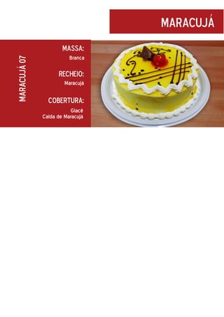 maracujá
maracujá 07

Massa:
Branca

Recheio:
Maracujá

Cobertura:
Glacê
Calda de Maracujá

 