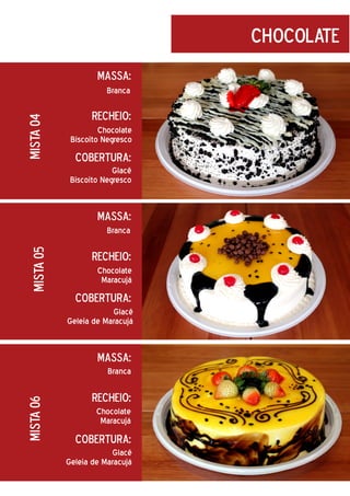 chocolate
Massa:

mista 04

Branca

Recheio:
Chocolate
Biscoito Negresco

Cobertura:
Glacê
Biscoito Negresco

Massa:

mista 05

Branca

Recheio:
Chocolate
Maracujá

Cobertura:
Glacê
Geleia de Maracujá

Massa:

mista 06

Branca

Recheio:
Chocolate
Maracujá

Cobertura:
Glacê
Geleia de Maracujá

 