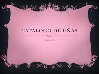 CATALOGO DE UÑAS
Nails Nice
 