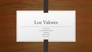 Los Valores 
Colegio Victoria 
José Ashamat Jaimes Saavedra 
1er Semestre 
Ciclo 2014-2015 
Ética y Valores 
 