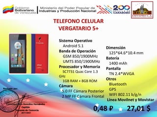 TELEFONO CELULAR
VERGATARIO 5+
0,48 ₽
Sistema Operativo
Android 5.1
Banda de Operación
GSM 850/1900MHz
UMTS 850/1900MHz
Procesador y Memoria
SC7731 Quac Core 1.3
GHz
1GB RAM + 8GB ROM
Cámara
5.0 FF Cámara Posterior
2 MP FF Cámara Frontal
Dimensión
125*64.6*10.4 mm
Batería
1400 mAh
Pantalla
TN 2.4*WVGA
Otros
Bluetooth
GPS
WIFI 802.11 b/g/n
Línea Movilnet y Movistar
27,01 $
 