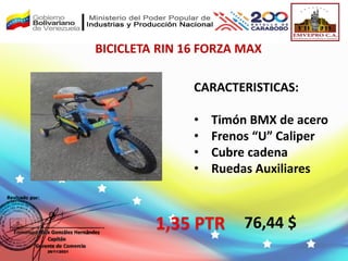 BICICLETA RIN 16 FORZA MAX
76,44 $
CARACTERISTICAS:
• Timón BMX de acero
• Frenos “U” Caliper
• Cubre cadena
• Ruedas Auxiliares
1,35 PTR
 