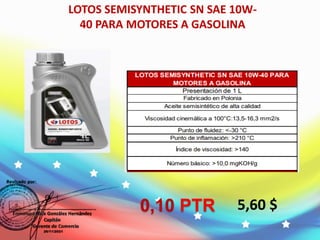 LOTOS SEMISYNTHETIC SN SAE 10W-
40 PARA MOTORES A GASOLINA
5,60 $
0,10 PTR
 