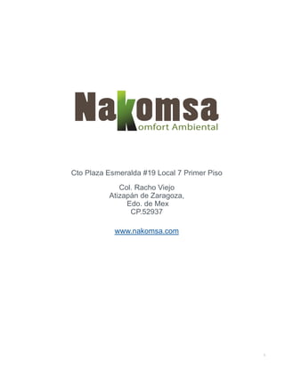 59
ventas@nakomsa.com | ventasmx@nakomsa.com | ventasmx2@nakomsa.com | info@nakomsa.com
www.nakomsa.com
(55) 5308-5900
Cto Plaza Esmeralda #19 Local 7 Primer Piso
Col. Racho Viejo
Atizapán de Zaragoza,
Edo. de Mex
CP.52937
www.nakomsa.com
 