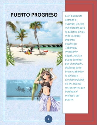 PUERTO PROGRESO

4

Es el puerto de
entrada a
Yucatán, un sitio
inmejorable para
la práctica de los
más variados
deportes
acuáticos:
Tablavela,
Windsurf y
Kayak. Aquí se
puede caminar
por el malecón,
disfrutar de la
brisa y saborear
la deliciosa
comida regional
en los muchos
restaurantes que
bordean el
malecón del
puerto.

 