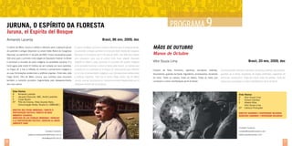 Juruna, o espírito da floresta
Juruna, el espíritu del bosque

PROGRAMA 9

Brasil, 86 min, 2009, doc

Armando Lacerda

Mãos de Outubro

O velório de Mário Juruna é sofrido e doloroso para o pequeno grupo

El velorio de Mário Juruna es sufrido y doloroso para el pequeño grupo

de parentes e amigos dispersos no amplo Salão Nobre do Congresso

de parientes y amigos perdidos en el amplio Salón Noble del Congreso

Nacional, na manhã de 17 de julho de 2002. Foram necessários quase

Nacional, en la mañana del 17 de julio de 2002. Casi 500 años habían

500 anos para o primeiro índio eleger-se Deputado Federal no Brasil

sido necesarios para que el primer indio fuera elegido Diputado

e promover a inclusão do povo indígena na sociedade nacional. E o

Federal en Brasil y para promover la inclusión del pueblo indígena

herói agora está morto! A história vai ser contada por seus parentes,

en la sociedad nacional, y ahora el héroe está muerto. La historia será

na língua Jê, e traz à reflexão do cinema o pensamento indígena e

contada por sus parientes en la lengua Jê, presentando para reflexión

Outubro de festa. Romeiros, operários, escultores, estilistas,

Octubre de fiesta. Romeros, operarios, escultores, estilistas, decoradores,

as suas formulações existenciais e políticas originais. Entre eles, está

en el cine el pensamiento indígena y sus formulaciones existenciales

decoradores, guardas da Santa, fogueteiros, promesseiros, tocadores

guardias de la Santa, lanzadores de fuegos artificiales, pagadores de

Diogo Amhó, filho de Mário Juruna, que contribui para recompor

y políticas originales. Todo eso lo busca Diogo Amhó, hijo de Mário

de sinos. Todas as classes, todas as idades. Todas as mãos que

promesas, campaneros. Todas las clases, todas las edades. Todas las

também a memória ancestral, fragmentada pelo desaparecimento

Juruna, que así recompone su memoria ancestral fragmentada por el

constroem a maior manifestação de fé do Brasil.

manos que construyen la mayor manifestación de fe de Brasil.

dos mais velhos.

desaparecimiento de los ancianos.

Ficha Técnica
R	
Armando Lacerda
F	
Jacques Cheuiche, ABC, André Lavénère
E	Liloye Boubli
EP	Pólo de Cinema, Vídeo Grande Otelo, 		
	
Comunicação Direta, Studio13, LBBOUBLI
Direitos dos Povos Indígenas / direito à
participação política / direito ao meio
ambiente saudável
derechos de los pueblos indígenas / derecho
a la participación política / derecho al medio
ambiente sano

Manos de Octubre
Vitor Souza Lima

Brasil, 20 min, 2009, doc

Ficha Técnica
R	Vitor Souza Lima
F	Octavio Cardoso
E	
Alberto Bitar,
	Vitor Souza Lima
EP	 Cabocla Produções
Direitos Humanos e Diversidade Religiosa
derechos humanos y diversidad religiosa

Contato/ Contacto:
Contato/ Contacto:
www.jurunaoespiritodafloresta.com.br

36

direta@opendf.com.br

contato@maosdeoutubro.com
www.maosdeoutubro.com

37

 