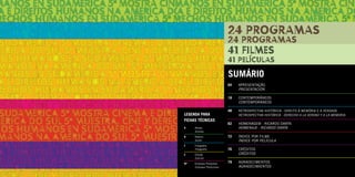 PROGRAMA 1
24 Programas
24 Programas

41 Filmes

41 pelÍCULAS

Sumário
04	
	
18	
	

Legenda para
Fichas Técnicas
A	
	

Atores
Actores

R	Roteiro
	
Guión
F	Fotografia
	
Fotografía
E	Edição
	
Edición
EP	Empresa Produtora
	
Empresa Productora

Apresentação
PRESENTACIÓN
Contemporâneos
CONTEMPORÁNEOS

48	
	

Retrospectiva Histórica - DIREITO À memória e à verdade
RETROSPECTIVA HISTÓRICA - derecho a la verdad y a la memoria

62	
	

Homenagem - ricardo darÍN
HOMENAJE - ricardo darÍN

72	
	

Índice por filme
ÍNDICE POR PELÍCULA

76	
	

Créditos
Créditos

79	
	

Agradecimentos
AGRADECIMIENTOS

 