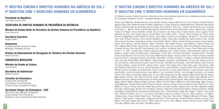 5ª MOSTRA CINEMA E DIREITOS HUMANOS NA AMÉRICA DO SUL /
5ª MUESTRA CINE Y DERECHOS HUMANOS En SUDAMÉRICA

5ª MOSTRA CINEMA E DIREITOS HUMANOS NA AMÉRICA DO SUL /
5ª MUESTRA CINE Y DERECHOS HUMANOS En SUDAMÉRICA

Presidente da República

A 5ª Mostra Cinema e Direitos Humanos na América do Sul é uma atividade realizada com a colaboração de toda a equipe
da Cinemateca Brasileira e da SAC – Sociedade Amigos da Cinemateca:

Luiz Inácio Lula da Silva

SECRETARIA DE DIREITOS HUMANOS DA PRESIDÊNCIA DA REPÚBLICA
Ministro de Estado-Chefe da Secretaria de Direitos Humanos da Presidência da República
Paulo Vannuchi

Secretário Executivo
Rogério Sottili

Assessores

Christiana Galvão Ferreira de Freitas
Wellington Pantaleão da Silva

Diretora do Departamento de Divulgação da Temática dos Direitos Humanos
Vanice Cioccari

CINEMATECA BRASILEIRA
Ministro de Estado da Cultura
Juca Ferreira

Secretário do Audiovisual
Newton Cannito

Conselho da Cinemateca

Gustavo Dahl (Presidente)
Ismail Xavier (Vice-Presidente)
Thomas Farkas (Presidente Emérito)

Sociedade Amigos da Cinemateca – SAC
Maria Dora Genis Mourão (Presidente)
Leopold Nosek (Vice-Presidente)
Andréa K. Lopes (Coordenadora Administrativa)

76

Adilson Inácio Mendes, Adinael Alves de Jesus, Adriana Cardoso, Adriana Maria da Cruz Lima, Adriano Campos Pedreira,
Agnaldo Tadeu Dias, Alexandre Dotta Cristófaro, Alexandre G. Araújo, Alexandre Hadade Machado, Alexandro Nascimento
Genaro, Alexandre Vasques, Aline Marques dos Santos, Ana Carolina R. Ono, Ana L. Coelho, Ana Paula de Jesus, Ana Vera
do Amaral F. L. Martins, André Custódio Mascarenhas, Andréa Senna, Anna Paula Nunes, Arthur Teixeira Sens, Baltazar
Freitas de Andrade, Bruna Apostólico Zavatti, Bruna Venâncio dos Anjos, Bruno Feitosa Santos, Bruno Logatto, Bruno
Machado da Silva, Caio Felippe Figueira, Camila Daher Fink, Carlos Cesar L. Gomes, Carlos Eduardo de Freitas, Carlos
Wendel de Magalhães, Carlos Roberto de Souza, Carina Barros, Carmen Lúcia Quagliato, Carolina P. C. Gracindo, Cecilia
Lara, César Ricardo Palmeira, Cícero Antonio Brasileiro e Silva, Cinara Dias, Claudete dos Santos Ferreira Leite, Claudia
Rossi, Claudio Piovesan, Cleusa Souza da Silva, Daniel Kasai, Daniel O. Albano, Daniel Shinzato de Queiroz, Daniel Silveira,
Daniel Zuim Salmazo, Danielle Divardin, Danilo Tamashiro, Dario Malta Ciriacco, David Wallace, Debora Ferreira dos
Reis, Deigmar Maciel Alves, Diogo Russo, Dimas Kubo, Edgar Bruno da Conceição, Eliana Érika Miyasilo, Eliana Queiroz,
Elisabete da Silva, Elisa Silva Ril, Elisa Ximenes, Elton Campos, Eny Moura Dias, Eric Kureck, Ernani Max Nula da Silva,
Ernani R. O. Cioffi , Ernesto Stock, Fabiana Aparecida Marques Lima, Fabiana Gomes, Fábio Benedicto Zeferino, Fábio
Kawano, Fabíola Teixeira do Nascimento, Felipe Biasoli, Felipe Diniz, Fernanda Guimarães, Fernanda Valim, Fernando
Fortes, Flavia Barretti, Francine Tomo, Francirlei de Maria Nassar Veloso, Francisco Cesar Filho, Frederico Arelaro, Gabriela
Sousa de Queiroz, Gilvando de Oliveira dos Santos, Gisa Millan, Giselda Conceição J. de Moura, Gustavo Henrique Neves
Leite, Henrique Vianna Motti, Henri Nillesen, Ingrid Rodrigues Gonçalves, Israel Mendes de Lima, Ivan Xavier de Souza,
Jair Leal Piantino, Janaina Santina Paulino, Jesus Fernandez, João Marcos de Almeida, João Pedro Moraes, José Francisco
de Oliveira Mattos, Josiane da Ponte, Juliana Santos, Juliana Terra, Karina Seino, Katia Dolin Lopes, Kelly Alonso, Kelly
Gois Almeida, Kelly Santos de Lima, Larissa Domingos de Sá, Larissa Rebello, Leandro Finotti Pardi, Leonardo Henrique
Monteiro de Gorni Scabello, Leonardo Santos Tomaz, Luciana Pilon, Luciana Lopes Salviano, Luciano Oliveira, Ligia Farias,
Ligia Konishi, Luana Fernanda da Silva, Luisa Malzoni, Luiz Fernandes Carneiro, Luiz Gonzaga Fernandes, Luiz Gustavo
Pereira Pinto, Marcos Kurtinaitis, Maria Alves de Lima, Maria Aparecida da Silva Santana, Maria Aparecida dos Santos,
Maria Beatriz Ferreira Leite, Maria Fernanda Coelho, Maria Paula Galdino, Maria Paula Diogo Russo, Marcela Sonim,
Marcelo Comparini, Marília Almeida Santos de Freitas, Maria Tereza da Silva Augusto, Marina Aleixo, Marina Couto, Marina
Kagan, Moema Müller, Melanie Vargas de Araújo, Millard Schisler, Myrna Malanconi, Niels Kloumberg, Olga Futemma,
Olivia Margonari, Pamela Ribeiro Cabral, Patrícia Andrade, Patricia de Filippi, Paula Fernandez, Paulo Emílio Pucci, Pedro
Martins A. Souza, Priscila Cavichioli, Rafael Nascimento da Cunha Carvalho, Rayane Jesus da Silva, Regislaine Regina
Domingos, Renata Ayala, Renata Cezar de Oliveira, Renata C. Machado, Ranato Railo Ribeiro, Ricardo Costantini, Rodrigo
Archangelo, Rodrigo Mercês, Rosemary do Nascimento Cioffi , Sandra Santini, Sergio Silva, Sergio T. Felicori, Silvio Carlos
Filho, Stefany Previdelli, Sueli P. F. de França, Stela Maris Suzana dos Santos, Sung Fai, Sylvia Carolina C. de Matos,
Tathiana Lopes, Tereza Cristina Ribeiro Ruiz, Thais Bayer, Thais Lara, Thais Sandri, Thiago de Miranda e Fonseca, Thiago
Dell’orti, Thiago Ignácio, Thiago Jodas, Thiago Sezoski Zacchi, Túlio Fernandes, Umberto Pinheiro, Valéria Lourenço, Victor
Martins de Souza, Virginia das Flores B. Vieira, Vivian De Luccia, Vivian Malusá, Vivianne Arques Gomes, Walter Tiago
Domingos, William Vilson de Freitas, Yara Mitsue Iguchi.

77

 