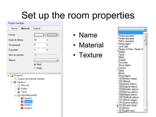 Set up the room properties
• Name
• Material
• Texture
 