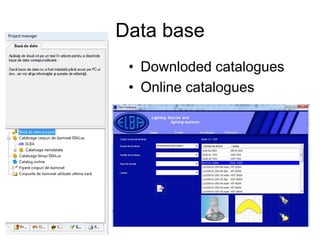 Data base
• Downloded catalogues
• Online catalogues
 
