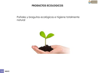 PRODUCTOS ECOLOGICOS

Pañales y braguitas ecológicas e higiene totalmente
natural

INDICE

 