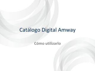 Catálogo Digital Amway Cómo utilizarlo 