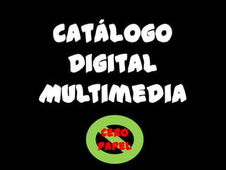 Catálogo
  Digital
Multimedia
   Cero
   Papel
 
