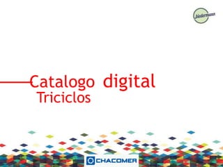 Catalogo digital
Triciclos
 