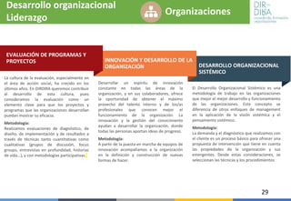 29
Desarrollo organizacional
Liderazgo
Organizaciones
El Desarrollo Organizacional Sistémico es una
metodología de trabajo...
