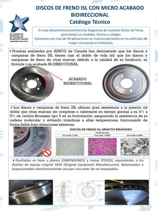 DIAGRAMA DE DISCOS
DISCOS DE FRENO ISL CON MICRO ACABADO
BIDIRECCIONAL
Catálogo Técnico
En este documento encontrará los d...