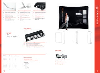 1918
All sizes in centimeters
EN anodised aluminium connection corner
with security clip
DE Eckverbinder aus Eloxiertes Aluminium
mit Sicherheitsclip
NL geanodiseerd aluminium
verbindingshoek met borgveer
FR aluminium anodisé connexion en angle
avec clip de sécurité
ES Pieza de unión angular de aluminio
anodizado con clip de seguridad
EN support pole (Ø 20 mm) with security
clip
DE Stabilisierungsstange (Ø 20 mm) mit
Sicherheitsclip
NL ondersteuningspaal (Ø 20 mm) met
borgveer
FR support de mât (Ø 20 mm) avec clip de
sécurité
ES poste de soporte (Ø 20 mm) con clip de
seguridad
EN transport trolley with ball bearing wheels
DE Transporttrolley mit kugelgelagerten
Rädern
NL transporttrolley met kogelgelagerde
wielen
FR valise de transport avec roulette à
roulement à billes
ES trolley de transporte con ruedas con
cojinete de bolas
EN reinforced transport trolley for durable professional use
DE verstärkter Transporttrolley für Langzeitgebrauch
NL verstevigde transporttrolley voor langdurig professioneel gebruik
FR valise de transport renforcé pour une utilisation professionnel durable
ES trolley de transporte reforzado para un uso durable y professional
ART. NR.
ZWC300-100
ZWC400-100
ZWC500-100
ZWC300-150
ZWC400-150
ZWC500-150
ZWC300-230
ZWC400-230
ZWC500-230
DIMENSIONS
Zipper-WallCurved
ZIP-UP
AND
MAKE AN IMPACT”
“
IMPORTANT: AVAILABLE IN 9 SIZES
width: between 300 cm and 500 cm
height: between 100 cm and 230 cm
(example: ZWC300-230 = width 300 cm and height 230 cm)
W1 D1 H1
300 60 100
400 80 100
500 100 100
300 60 150
400 80 150
500 100 150
300 60 230
400 80 230
500 100 230
INCLUDING
EN LED or halogen lighting
DE LED- oder Halogenbeleuchtung
NL LED of halogeen verlichting
FR LED ou eclairage halogène
ES iluminación LED o halógena
See chapter Lighting, page 68
OPTIONAL
W1
H1
D1
 