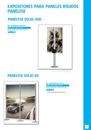16
EXPOSITORES PARA PANELES RÍGIDOS
PANELFIX
PANELFIX SOLID 40D
PANELFIX SOLID 85
REF: DISPANOL40D90215
PVP: 180€
Ancho 700-1000 x alto 2700(mm)Ancho 90 x alto 215 cm
Panel: Ancho 40 x alto 120 cm
Accesorios Opcional Porta Catálogos (7€)
REF: DISPANSOL85185215
PVP: 270€
Ancho 700-1000 x alto 2700(mm)Ancho 185 x alto 215 cm
Panel: Ancho 85 x alto 205 cm
**imagen: composición de 2 Panelfix Solid 85
 