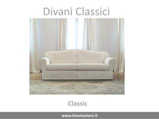 Divani Classici




       Classic
    www.tinomariani.it
 