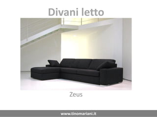 Divani letto
Zeus
www.tinomariani.it