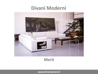 Divani Moderni




      Merit

  www.tinomariani.it
 