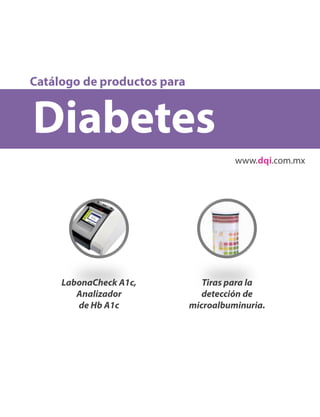 Diabetes
Catálogo de productos para
LabonaCheck A1c,
Analizador
de Hb A1c
Tiras para la
detección de
microalbuminuria.
www...