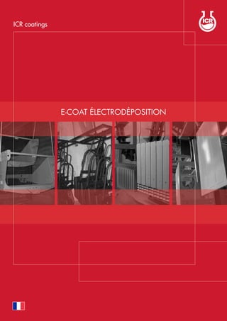 E-COAT Électrodéposition
ICR coatings
 