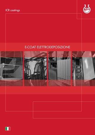 E-COAT Elettrodeposizione
ICR coatings
 