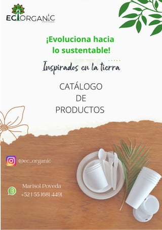 ¡Evoluciona hacia
lo sustentable!
CATÁLOGO
DE
PRODUCTOS
@ec_organic
Marisol Poveda
+52 1 55 1681 4491
 