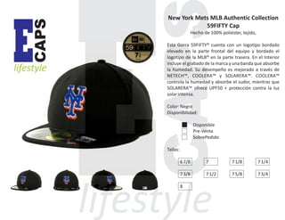 CAPS

E

lifestyle

New York Mets MLB Authentic Collection
59FIFTY Cap
Hecho de 100% poliéster, tejido,
Esta Gorra 59FIFTY® cuenta con un logotipo bordado
elevado en la parte frontal del equipo y bordado el
logotipo de la MLB® en la parte trasera. En el Interior
incluye el grabado de la marca y una banda que absorbe
la humedad. Su desempeño es mejorado a través de
NETECH™, COOLERA™ y SOLARERA™. COOLERA™
controla la humedad y absorbe el sudor, mientras que
SOLARERA™ ofrece UPF50 + protección contra la luz
solar intensa.
Color: Negro
Disponibilidad:
Disponible
Pre-Venta
SobrePedido
Tallas:
6 7/8

7

7 1/8

7 1/4

7 3/8

7 1/2

7 5/8

7 3/4

8

 