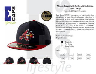 CAPS

E

lifestyle

Atlanta Braves MLB Authentic Collection
59FIFTY Cap
Hecho de 100% poliéster, tejido,
Esta Gorra 59FIFTY® cuenta con un logotipo bordado
elevado en la parte frontal del equipo y bordado el
logotipo de la MLB® en la parte trasera. En el Interior
incluye el grabado de la marca y una banda que absorbe
la humedad. Su desempeño es mejorado a través de
NETECH™, COOLERA™ y SOLARERA™. COOLERA™
controla la humedad y absorbe el sudor, mientras que
SOLARERA™ ofrece UPF50 + protección contra la luz
solar intensa.
Color: Azul Marino/Rojo
Disponibilidad:
Disponible
Pre-Venta
SobrePedido
Tallas:
6 7/8

7

7 1/8

7 1/4

7 3/8

7 1/2

7 5/8

7 3/4

8

 