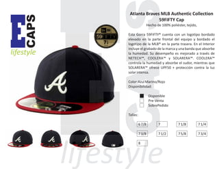 CAPS

E

lifestyle

Atlanta Braves MLB Authentic Collection
59FIFTY Cap
Hecho de 100% poliéster, tejido,
Esta Gorra 59FIFTY® cuenta con un logotipo bordado
elevado en la parte frontal del equipo y bordado el
logotipo de la MLB® en la parte trasera. En el Interior
incluye el grabado de la marca y una banda que absorbe
la humedad. Su desempeño es mejorado a través de
NETECH™, COOLERA™ y SOLARERA™. COOLERA™
controla la humedad y absorbe el sudor, mientras que
SOLARERA™ ofrece UPF50 + protección contra la luz
solar intensa.
Color:Azul Marino/Rojo
Disponibilidad:
Disponible
Pre-Venta
SobrePedido
Tallas:
6 7/8

7

7 1/8

7 1/4

7 3/8

7 1/2

7 5/8

7 3/4

8

 